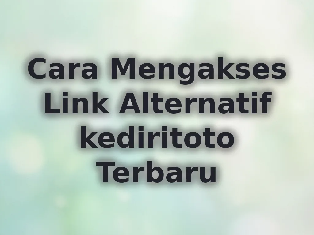 Cara Mengakses Link Alternatif kediritoto Terbaru