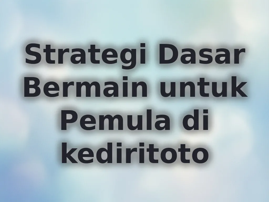 Strategi Dasar Bermain untuk Pemula di kediritoto