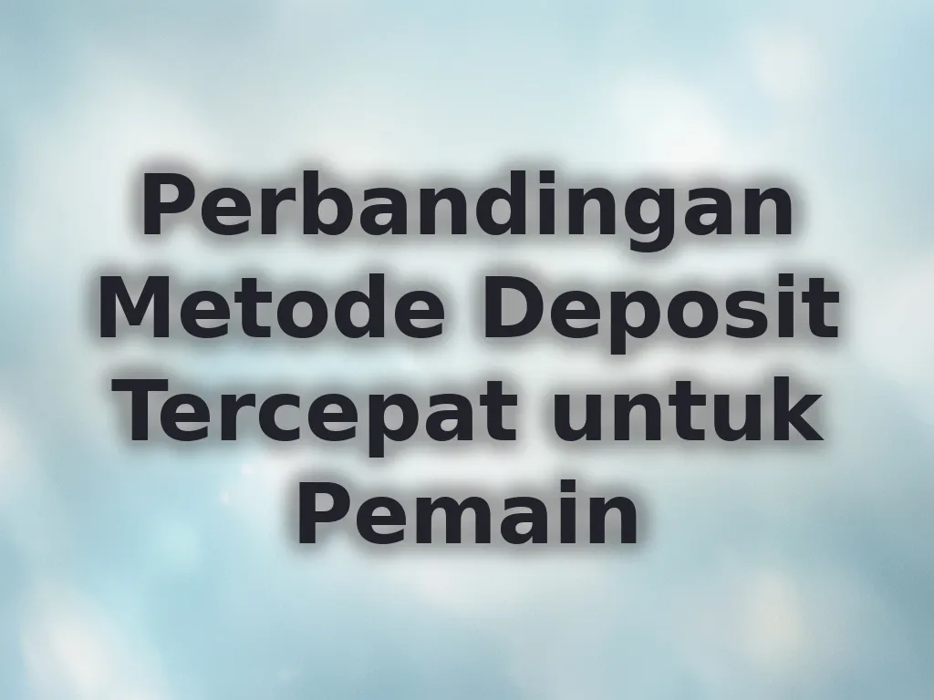 Perbandingan Metode Deposit Tercepat untuk Pemain