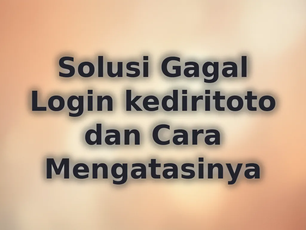 Solusi Gagal Login kediritoto dan Cara Mengatasinya